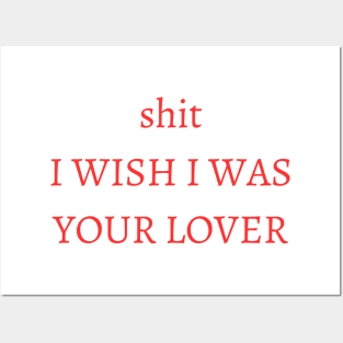 shit i wish i was your lover Posters and Art